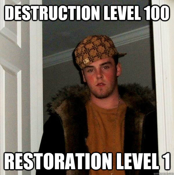 destruction level 100 restoration level 1  Scumbag Steve