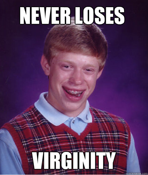 Never LOses virginity  Bad Luck Brian