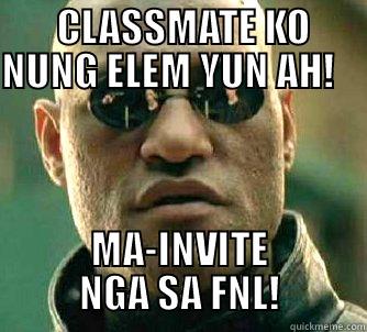 ELEM CLASSMATE -  CLASSMATE KO NUNG ELEM YUN AH!           MA-INVITE NGA SA FNL! Matrix Morpheus