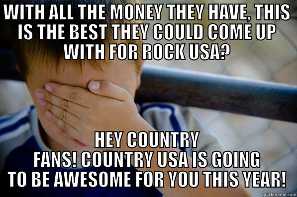 WITH ALL THE MONEY THEY HAVE, THIS IS THE BEST THEY COULD COME UP WITH FOR ROCK USA? HEY COUNTRY FANS! COUNTRY USA IS GOING TO BE AWESOME FOR YOU THIS YEAR! Confession kid