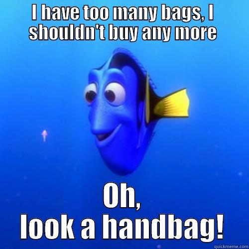 I HAVE TOO MANY BAGS, I SHOULDN'T BUY ANY MORE OH, LOOK A HANDBAG! dory