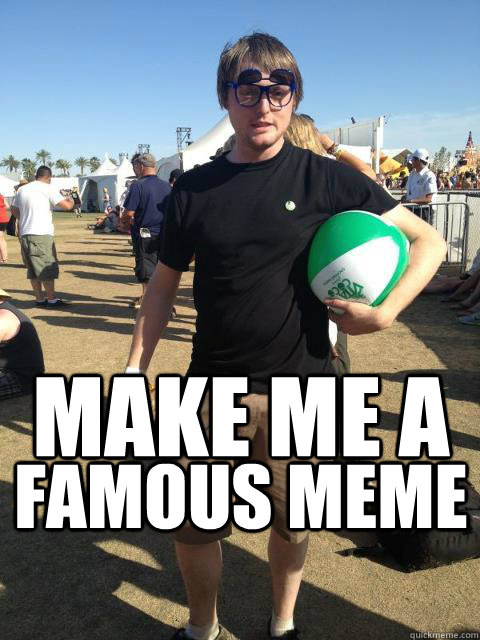 Make Me A Famous Meme - Make Me A Famous Meme  WADDLE