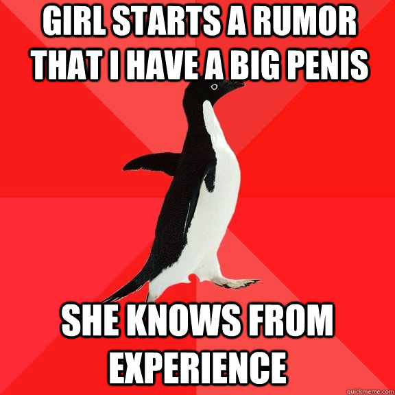 Girl starts a rumor that I have a big penis she knows from experience  Socially Awesome Penguin