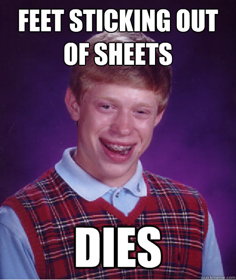 Feet sticking out of sheets Dies  Bad Luck Brian