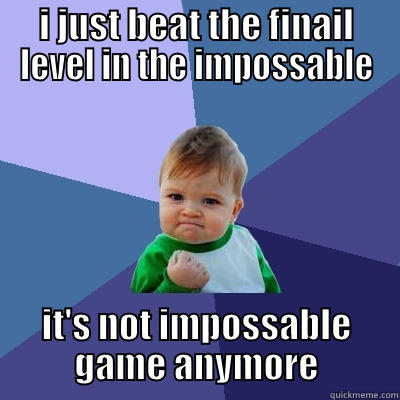 I JUST BEAT THE FINAIL LEVEL IN THE IMPOSSABLE IT'S NOT IMPOSSABLE GAME ANYMORE Success Kid