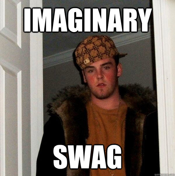 IMAGINARY SWAG - IMAGINARY SWAG  Scumbag Steve