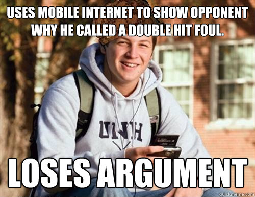 USes mobile internet to show opponent why he called a double hit foul. loses argument - USes mobile internet to show opponent why he called a double hit foul. loses argument  College Freshman