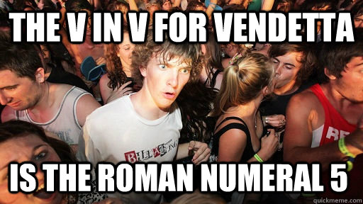 The V in V for Vendetta Is the roman numeral 5   Sudden Clarity Clarence