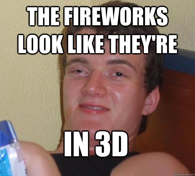 The fireworks look like they're in 3D  10 Guy