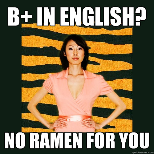 B+ in english? NO RAMEN FOR YOU  Tiger Mom