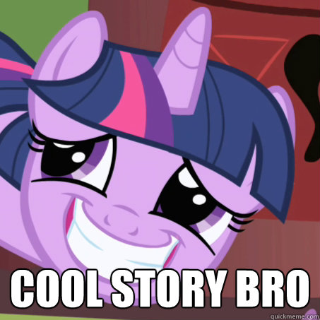  Cool story bro  Twilight Sparkle