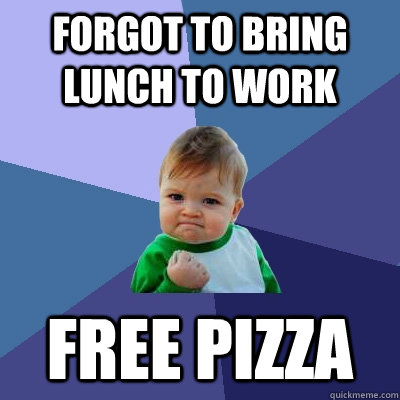 forgot to bring lunch to work free pizza  Success Kid