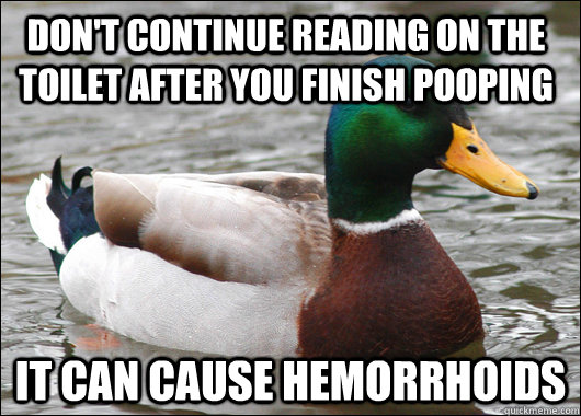 Don't continue reading on the toilet after you finish pooping It can cause hemorrhoids - Don't continue reading on the toilet after you finish pooping It can cause hemorrhoids  Actual Advice Mallard