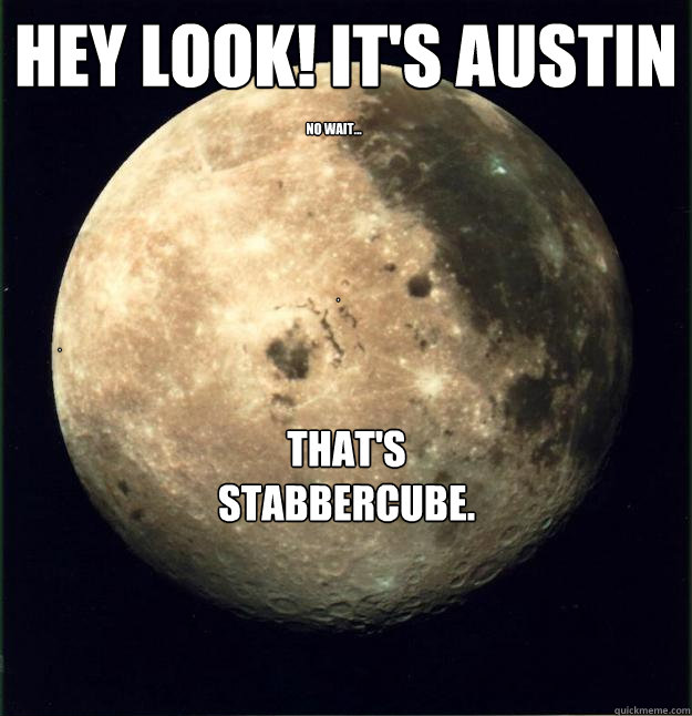 Hey look! It's Austin No wait... That's stabbercube. . .  