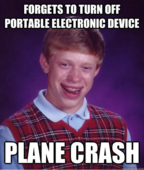 Forgets to turn off portable electronic device plane crash   Bad Luck Brian