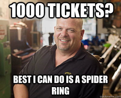 1000 tickets?  Best i can do is a spider ring   Pawn Stars