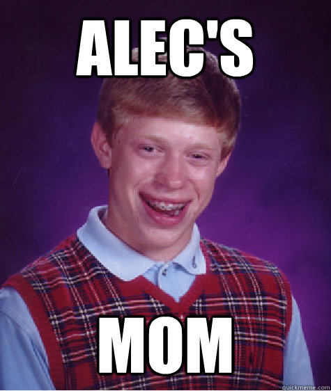 Alec's Mom - Alec's Mom  Bad Luck Brian