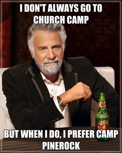 I don't always go to church camp But when I do, I prefer Camp Pinerock  Dos Equis man