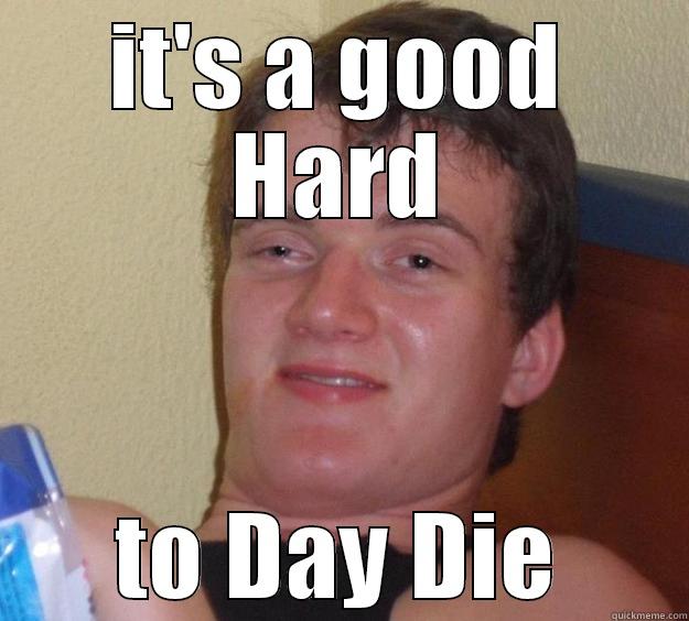 IT'S A GOOD HARD TO DAY DIE 10 Guy