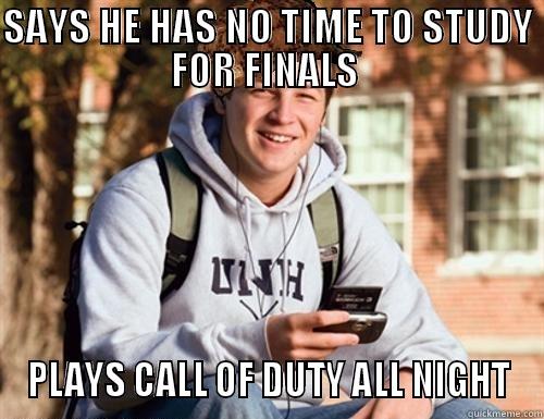 SAYS HE HAS NO TIME TO STUDY FOR FINALS  PLAYS CALL OF DUTY ALL NIGHT College Freshman