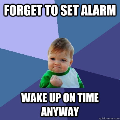 Forget to set alarm wake up on time anyway  Success Kid