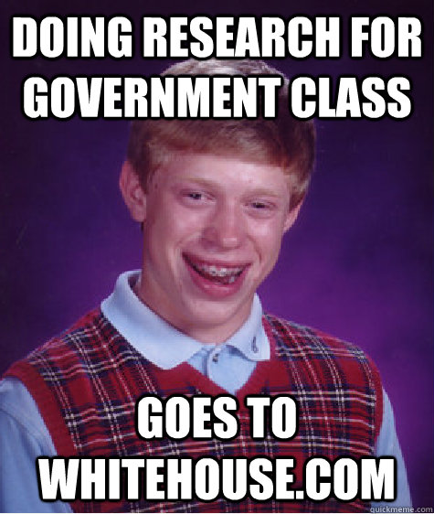 Doing research for government class goes to whitehouse.com  Bad Luck Brian