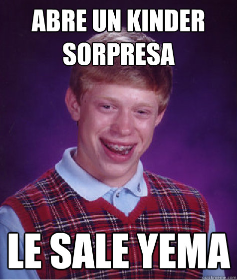 abre un kinder sorpresa le sale yema  Bad Luck Brian