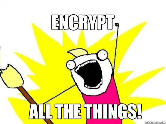 Encrypt ALL THE THINGS! - Encrypt ALL THE THINGS!  X All The Things