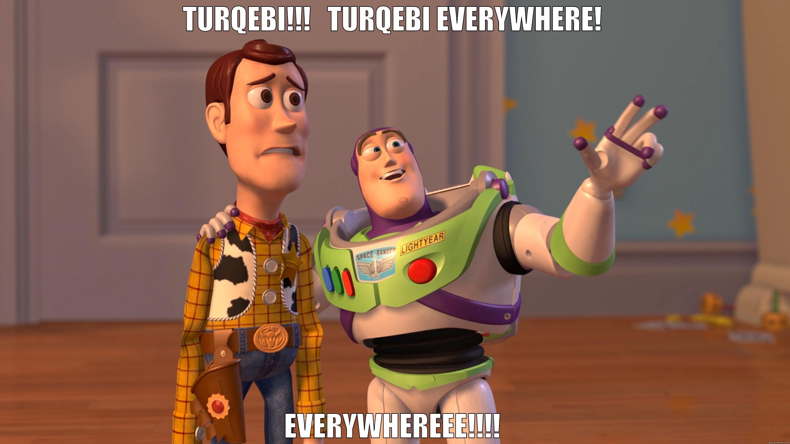 TURQEBI!!!   TURQEBI EVERYWHERE! EVERYWHEREEE!!!! Misc