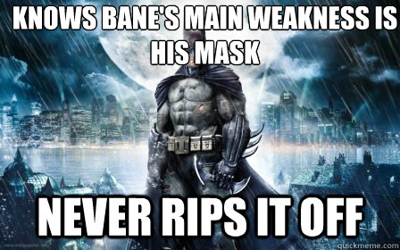 knows Bane's Main Weakness is his mask Never Rips It off - knows Bane's Main Weakness is his mask Never Rips It off  Scumbag Batman