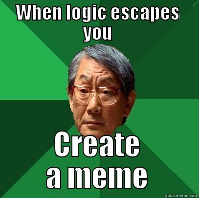 WHEN LOGIC ESCAPES YOU CREATE A MEME High Expectations Asian Father