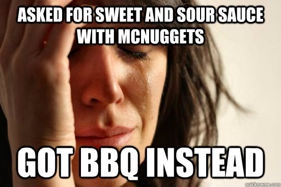 asked for sweet and sour sauce with mcnuggets got bbq instead - asked for sweet and sour sauce with mcnuggets got bbq instead  First World Problems