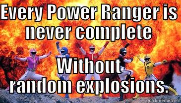 Well no duh.. - EVERY POWER RANGER IS NEVER COMPLETE WITHOUT RANDOM EXPLOSIONS. Misc