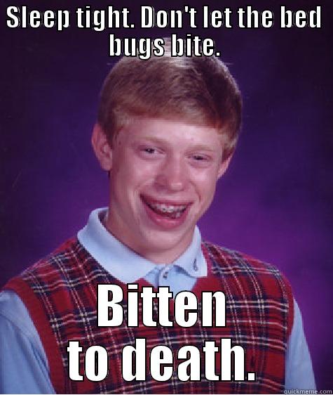 SLEEP TIGHT. DON'T LET THE BED BUGS BITE. BITTEN TO DEATH. Bad Luck Brian