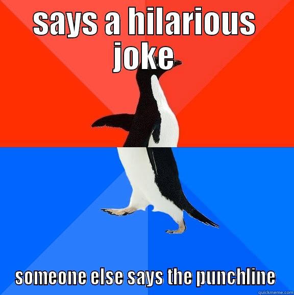 SAYS A HILARIOUS JOKE SOMEONE ELSE SAYS THE PUNCHLINE Socially Awesome Awkward Penguin