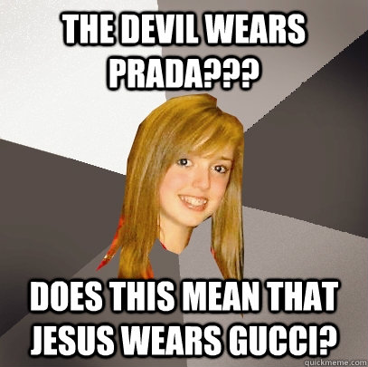 THE DEVIL WEARS PRADA??? DOES THIS MEAN THAT JESUS WEARS GUCCI?  Musically Oblivious 8th Grader