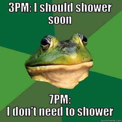 3PM: I SHOULD SHOWER SOON 7PM: I DON'T NEED TO SHOWER Foul Bachelor Frog