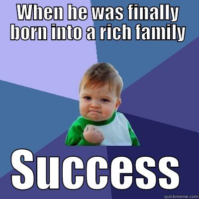 WHEN HE WAS FINALLY BORN INTO A RICH FAMILY SUCCESS Success Kid