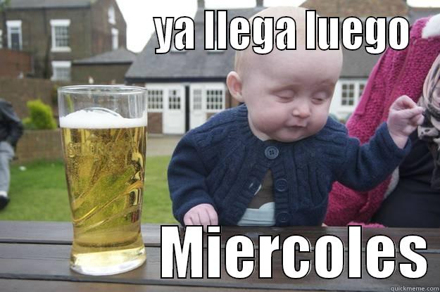                  YA LLEGA LUEGO                MIERCOLES drunk baby