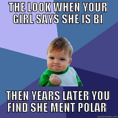 BI POLAR  - THE LOOK WHEN YOUR GIRL SAYS SHE IS BI THEN YEARS LATER YOU FIND SHE MENT POLAR  Success Kid