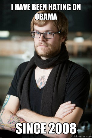 I have been hating on Obama since 2008  Hipster Barista