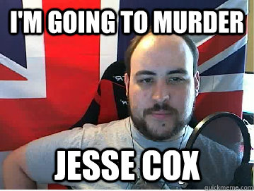 I'm Going to murder jesse cox  