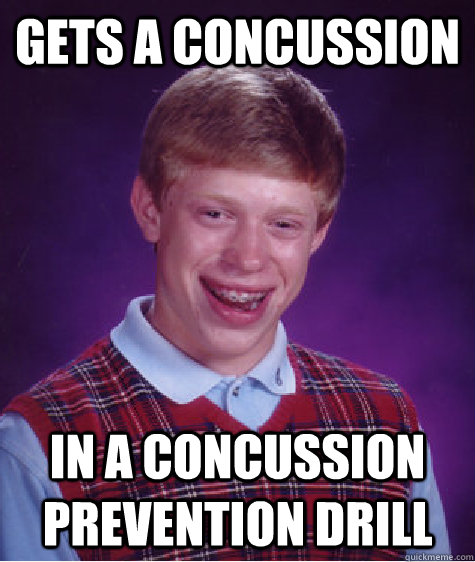 Gets a concussion in a concussion prevention drill - Gets a concussion in a concussion prevention drill  Bad Luck Brian