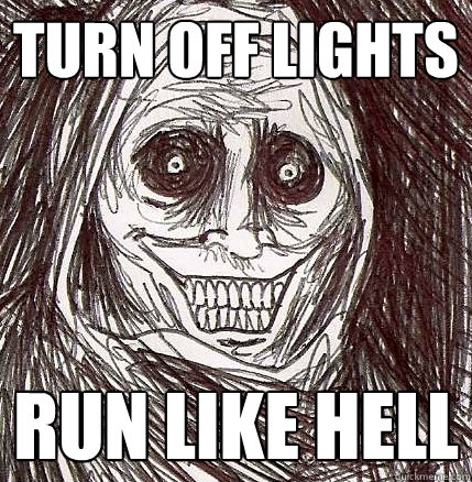 Turn off lights run like hell  Horrifying Houseguest