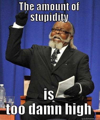 THE AMOUNT OF STUPIDITY IS TOO DAMN HIGH The Rent Is Too Damn High