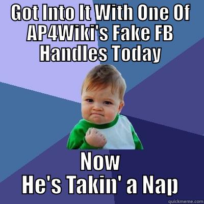 GOT INTO IT WITH ONE OF AP4WIKI'S FAKE FB HANDLES TODAY NOW HE'S TAKIN' A NAP Success Kid