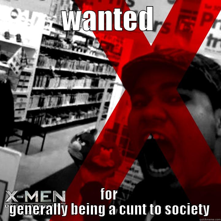 WANTED FOR GENERALLY BEING A CUNT TO SOCIETY Misc