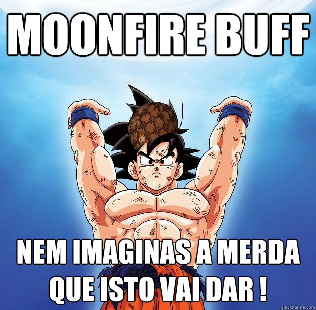 Moonfire Buff Nem imaginas a merda que isto vai dar !  Scumbag Goku