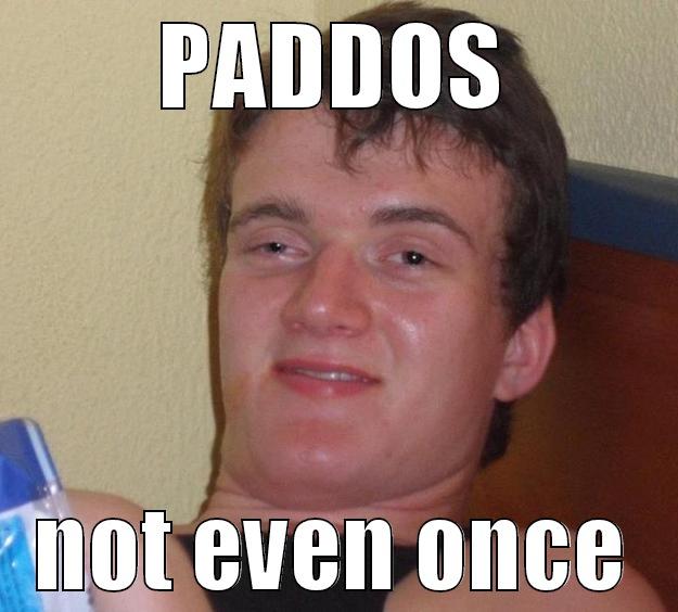 not even once - PADDOS NOT EVEN ONCE 10 Guy