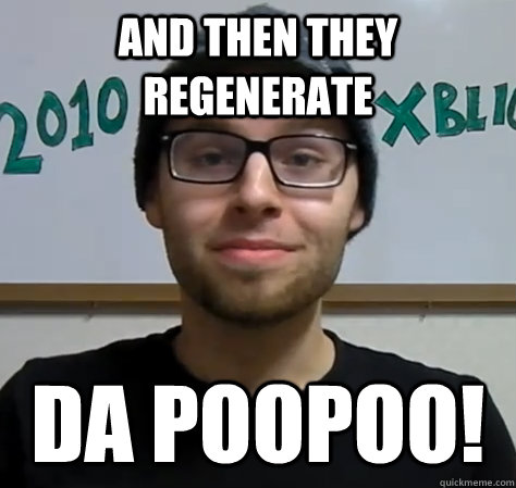 And then they regenerate DA poopoo!  Northernlion